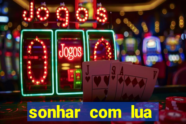 sonhar com lua jogo do bicho